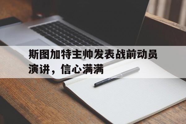 世俱杯时间-斯图加特主帅发表战前动员演讲,信心满满